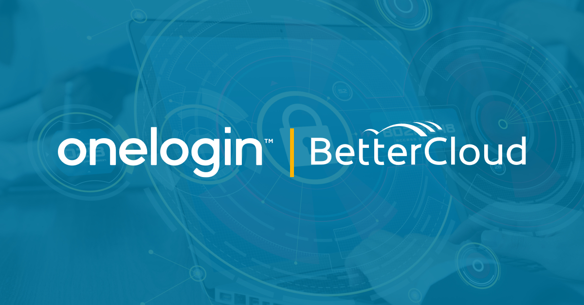 BetterCloud & OneLogin - Building a Secure SaaS Model Together